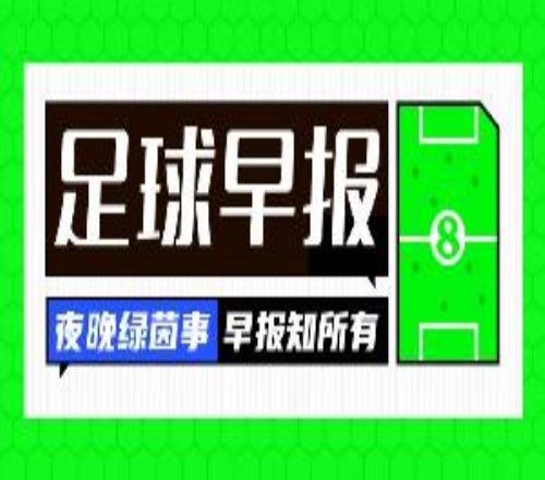 早报：夏窗来了，让我们听到那三个字...Herewego！