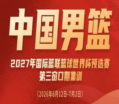 一路向征程崔永熙、焦泊乔入选世预赛中国男篮集训名单
