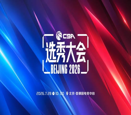 官方：CBA选秀大会将于7月28日1000进行，地点为北京首钢园